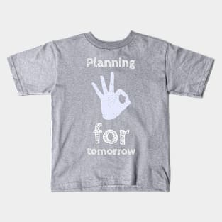 Planning for tomorrow. Kids T-Shirt